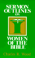 Sermon Outlines on Women of the Bible - Wood, Charles R