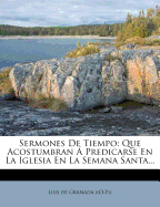 Sermones de Tiempo: Que Acostumbran a Predicarse En La Iglesia En La Semana Santa...