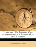 Sermones de Tiempo: Que Acostumbran a Predicarse En La Iglesia