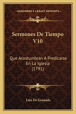 Sermones de Tiempo V10: Que Acostumbran a Predicarse En La Iglesia (1791) - De Granada, Luis