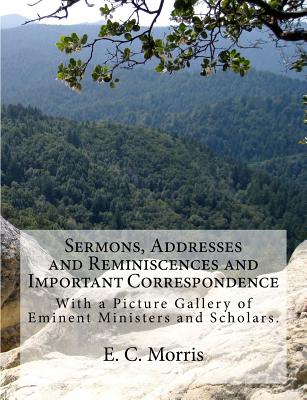 Sermons, Addresses and Reminiscences and Important Correspondence: With a Picture Gallery of Eminent Ministers and Scholars - Mitchell, J (Editor), and Morris, E C