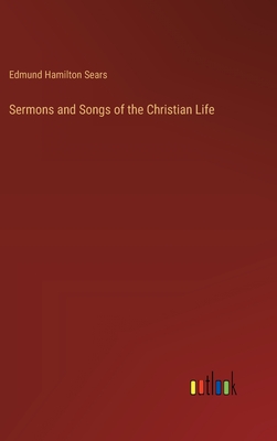 Sermons and Songs of the Christian Life - Sears, Edmund Hamilton