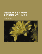 Sermons by Hugh Latimer; Volume 1