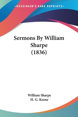 Sermons By William Sharpe (1836) - Sharpe, William, and Keene, H G (Editor)