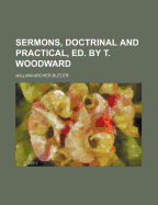 Sermons, Doctrinal and Practical, Ed. by T. Woodward