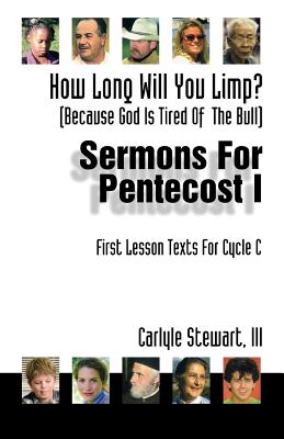 Sermons for Pentecost I based on first lesson texts for Cycle C : how long will you limp? (because God is tired of the bull) - Stewart, Carlyle Fielding