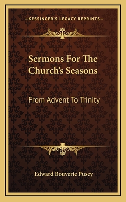 Sermons for the Church's Seasons: From Advent to Trinity - Pusey, Edward Bouverie