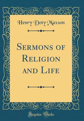 Sermons of Religion and Life (Classic Reprint) - Maxson, Henry Doty