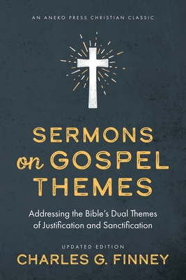 Sermons on Gospel Themes: Addressing the Bible's Dual Themes of Justification and Sanctification - Finney, Charles G