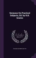 Sermons On Practical Subjects, Ed. by R.H. Graves