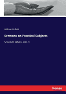 Sermons on Practical Subjects: Second Edition, Vol. 1