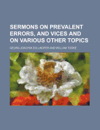 Sermons on Prevalent Errors, and Vices and on Various Other Topics (Volume 1)