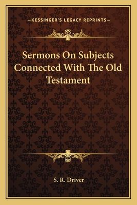 Sermons On Subjects Connected With The Old Testament - Driver, S R