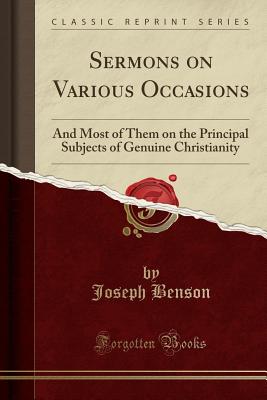 Sermons on Various Occasions: And Most of Them on the Principal Subjects of Genuine Christianity (Classic Reprint) - Benson, Joseph