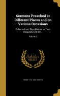 Sermons Preached at Different Places and on Various Occasions: Collected and Republished in Their Respective Order ..; Volume 2