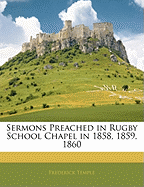 Sermons Preached in Rugby School Chapel in 1858, 1859, 1860