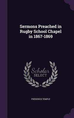 Sermons Preached in Rugby School Chapel in 1867-1869 - Temple, Frederick