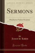 Sermons: Preached on Various Occasions (Classic Reprint)