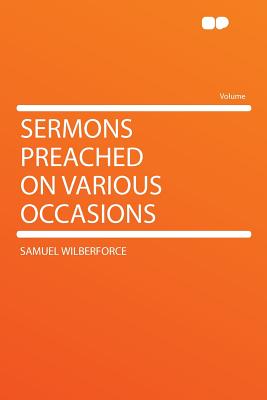 Sermons Preached on Various Occasions - Wilberforce, Samuel, Bp.