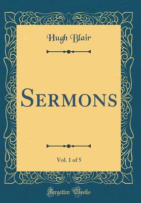 Sermons, Vol. 1 of 5 (Classic Reprint) - Blair, Hugh, Dr.