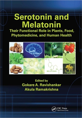 Serotonin and Melatonin: Their Functional Role in Plants, Food, Phytomedicine, and Human Health - Ravishankar, Gokare A. (Editor), and Ramakrishna, Akula (Editor)