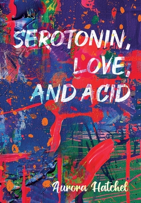 Serotonin, Love, and Acid - Hatchel, Aurora