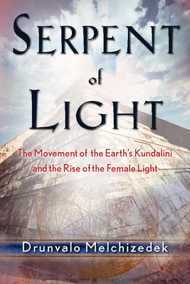 Serpent of Light: Beyond 2012: The Movement of the Earth's Kundalini and the Rise of the Female Light - Melchizedek, Drunvalo