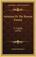 Sertorius or the Roman Patriot: A Tragedy (1830)