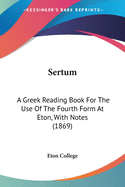 Sertum: A Greek Reading Book For The Use Of The Fourth Form At Eton, With Notes (1869)