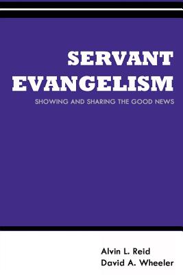 Servant Evangelism: Showing and Sharing Good News - Wheeler, David, and Reid, Alvin L