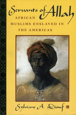 Servants of Allah: African Muslims Enslaved in the Americas - Diouf, Sylviane A
