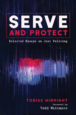 Serve and Protect - Winright, Tobias, and Whitmore, Todd (Foreword by)