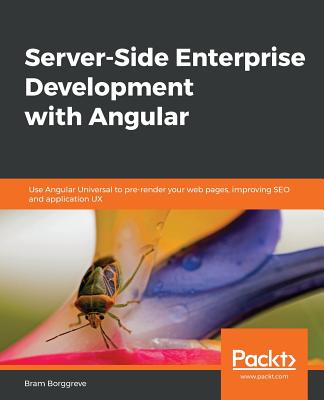 Server-Side Enterprise Development with Angular: Use Angular Universal to pre-render your web pages, improving SEO and application UX - Borggreve, Bram