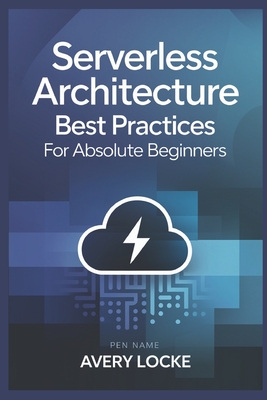 Serverless architecture best practices for absolute Beginners - Locke, Avery