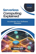Serverless Computing Explained: Build Cost-Efficient, Scalable Applications