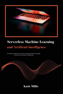 Serverless Machine Learning and Artificial Intelligence: Get hands-on experience with practical examples and step-by-step guides to build your own serverless AI application.