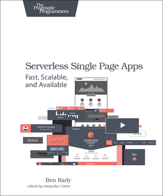 Serverless Single Page Apps: Fast, Scalable, and Available - Rady, Ben