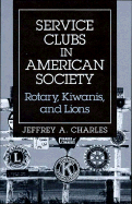 Service Clubs in American Society: Rotary, Kiwanis, and Lions