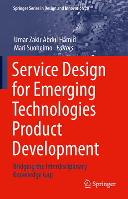 Service Design for Emerging Technologies Product Development: Bridging the Interdisciplinary Knowledge Gap - Hamid, Umar Zakir Abdul (Editor), and Suoheimo, Mari (Editor)