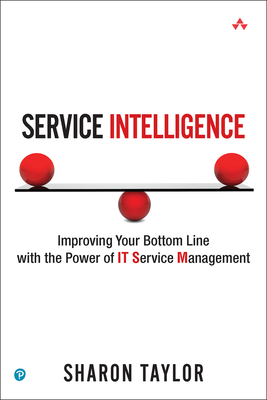 Service Intelligence: Improving Your Bottom Line with the Power of IT Service Management (Paperback) - Taylor, Sharon