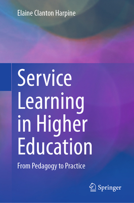 Service Learning in Higher Education: From Pedagogy to Practice - Clanton Harpine, Elaine