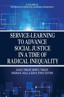 Service-Learning to Advance Social Justice in a Time of Radical Inequality - Tinkler, Alan S (Editor), and Tinkler, Barri E (Editor), and Jagla, Virginia M (Editor)