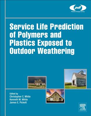 Service Life Prediction of Polymers and Plastics Exposed to Outdoor Weathering - White, Christopher (Editor), and White, Kenneth M. (Editor), and Pickett, James (Editor)