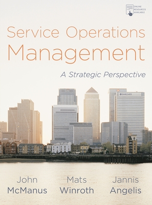 Service Operations Management: A Strategic Perspective - McManus, John, and Winroth, Mats, and Angelis, Jannis