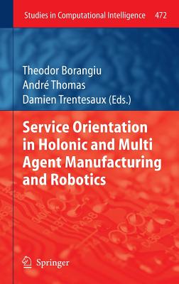 Service Orientation in Holonic and Multi Agent Manufacturing and Robotics - Borangiu, Theodor (Editor), and Thomas, Andre (Editor), and Trentesaux, Damien (Editor)