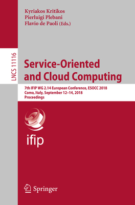 Service-Oriented and Cloud Computing: 7th Ifip Wg 2.14 European Conference, Esocc 2018, Como, Italy, September 12-14, 2018, Proceedings - Kritikos, Kyriakos (Editor), and Plebani, Pierluigi (Editor), and de Paoli, Flavio (Editor)