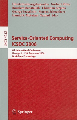 Service-Oriented Computing Icsoc 2006: 4th International Conference, Chicago, Il, Usa, December 4-7, 2006, Workshop Proceedings - Georgakopoulos, Dimitrios (Editor), and Ritter, Norbert (Editor), and Benatallah, Boualem (Editor)