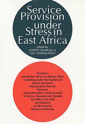 Service Provision Under Stress in East Africa: The State, Ngo's and People's Organizations in Kenya, Tanzania and Uganda - Semboja, Joseph (Editor), and Therkildsen, Ole (Editor)