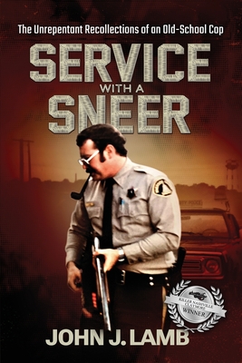 Service With a Sneer: The Unrepentant Recollections of An Old-School Cop - Lamb, John J