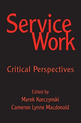 Service Work: Critical Perspectives - MacDonald, Cameron (Editor), and Korczynski, Marek (Editor)